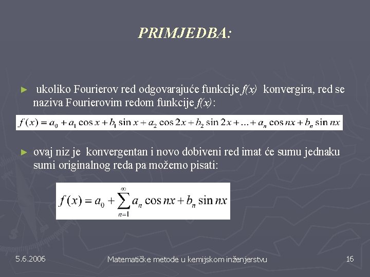 PRIMJEDBA: ► ukoliko Fourierov red odgovarajuće funkcije f(x) konvergira, red se naziva Fourierovim redom PRIMJEDBA: ► ukoliko Fourierov red odgovarajuće funkcije f(x) konvergira, red se naziva Fourierovim redom