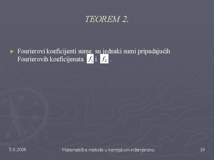 TEOREM 2. ► Fourierovi koeficijenti sume su jednaki sumi pripadajućih Fourierovih koeficijenata i. 5. TEOREM 2. ► Fourierovi koeficijenti sume su jednaki sumi pripadajućih Fourierovih koeficijenata i. 5.
