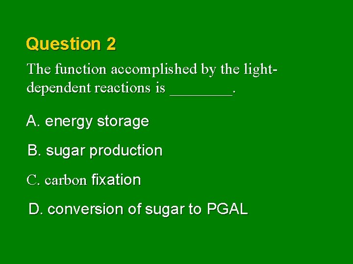 Question 2 The function accomplished by the lightdependent reactions is ____. A. energy storage