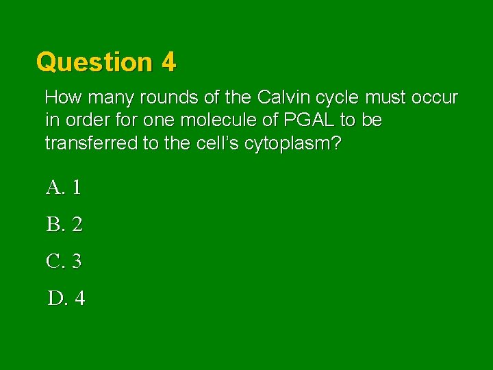 Question 4 How many rounds of the Calvin cycle must occur in order for