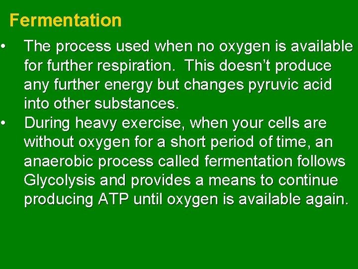  • • Fermentation The process used when no oxygen is available for further