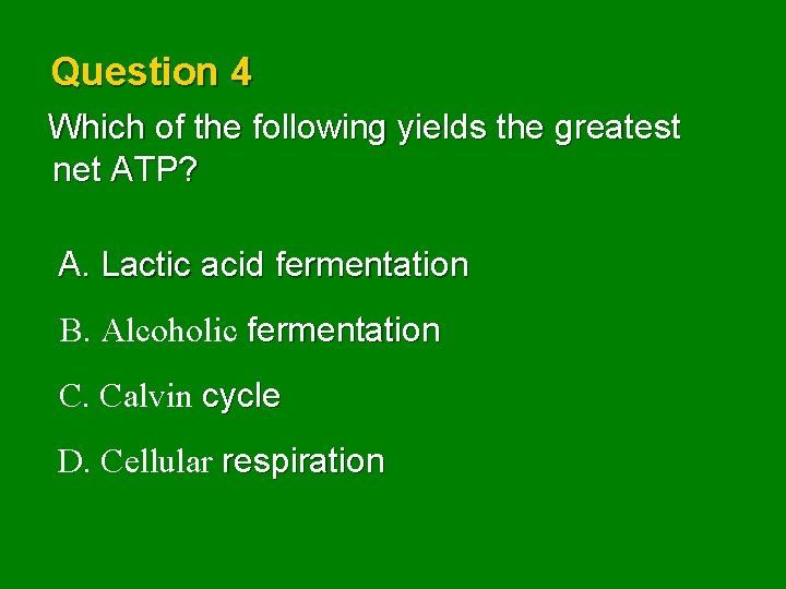 Question 4 Which of the following yields the greatest net ATP? A. Lactic acid