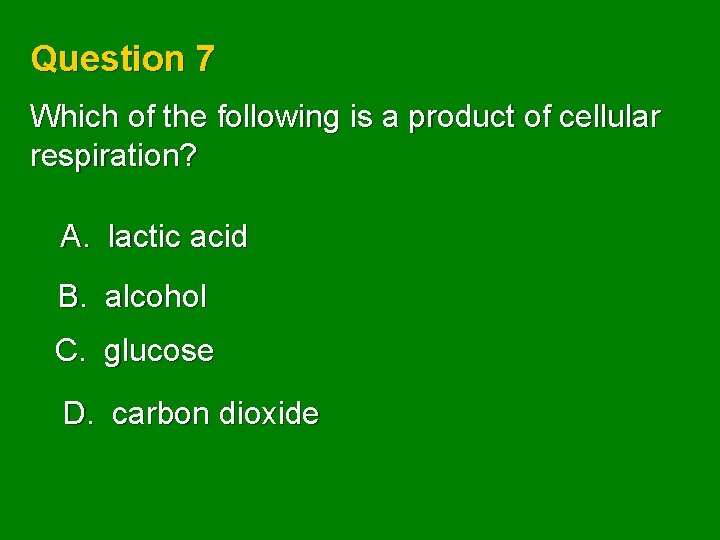 Question 7 Which of the following is a product of cellular respiration? A. lactic
