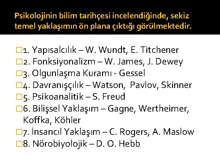 Psikolojinin bilim tarihçesi incelendiğinde, sekiz temel yaklaşımın ön plana çıktığı görülmektedir. � 1. Yapısalcılık