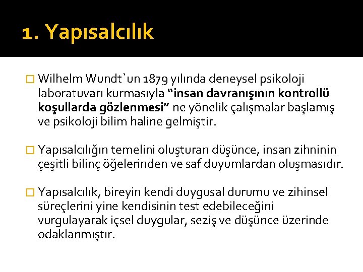 1. Yapısalcılık � Wilhelm Wundt`un 1879 yılında deneysel psikoloji laboratuvarı kurmasıyla “insan davranışının kontrollü