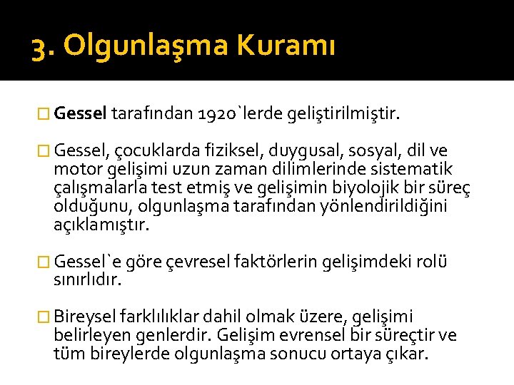3. Olgunlaşma Kuramı � Gessel tarafından 1920`lerde geliştirilmiştir. � Gessel, çocuklarda fiziksel, duygusal, sosyal,