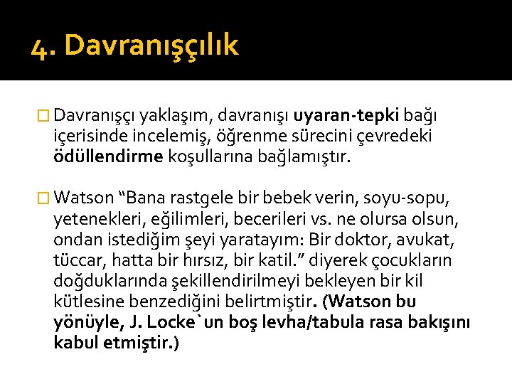 4. Davranışçılık � Davranışçı yaklaşım, davranışı uyaran-tepki bağı içerisinde incelemiş, öğrenme sürecini çevredeki ödüllendirme