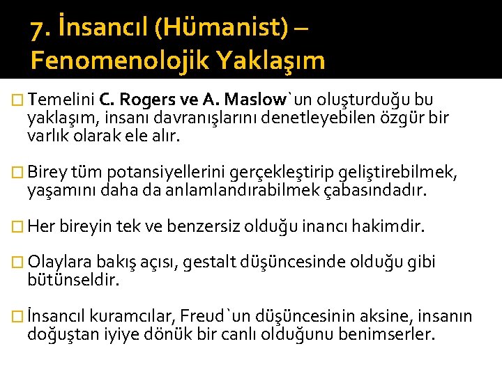 7. İnsancıl (Hümanist) – Fenomenolojik Yaklaşım � Temelini C. Rogers ve A. Maslow`un oluşturduğu