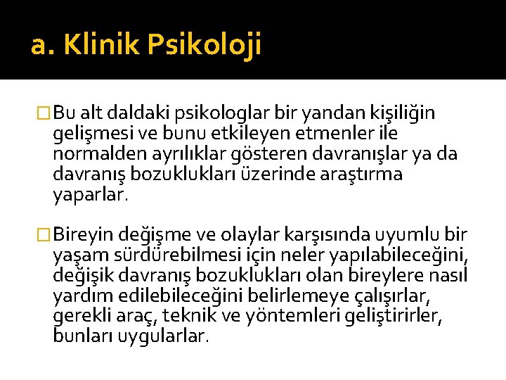 a. Klinik Psikoloji �Bu alt daldaki psikologlar bir yandan kişiliğin gelişmesi ve bunu etkileyen