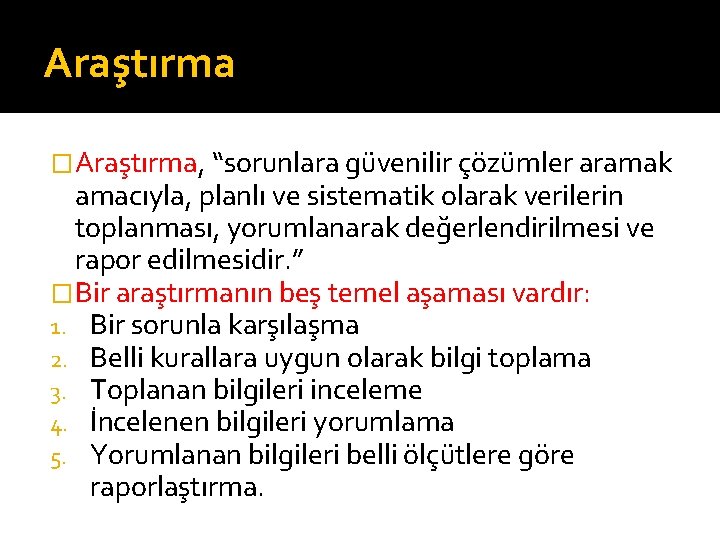 Araştırma �Araştırma, “sorunlara güvenilir çözümler aramak amacıyla, planlı ve sistematik olarak verilerin toplanması, yorumlanarak