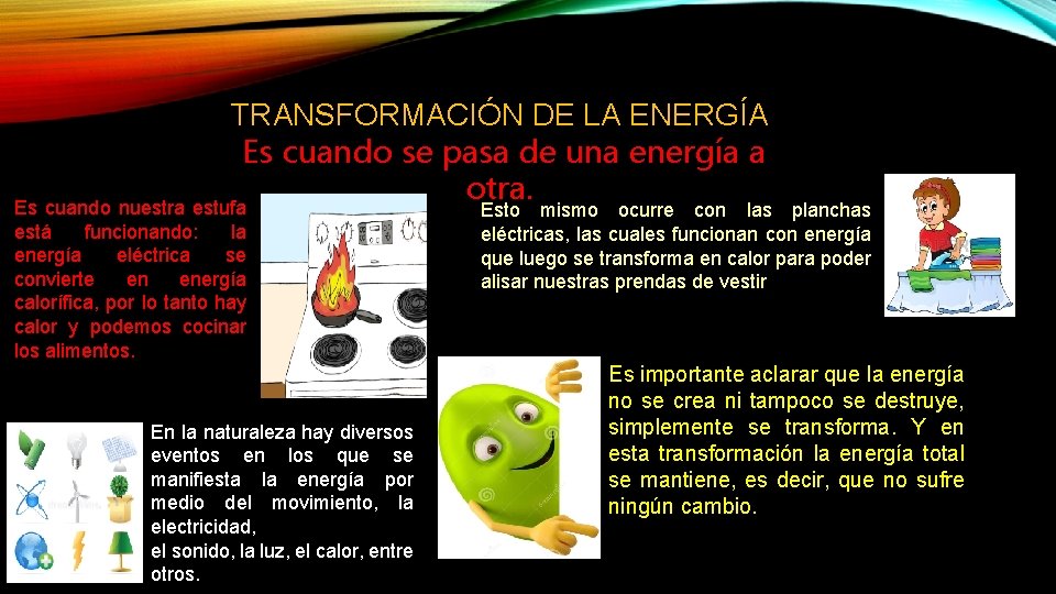 TRANSFORMACIÓN DE LA ENERGÍA Es cuando se pasa de una energía a otra. Es