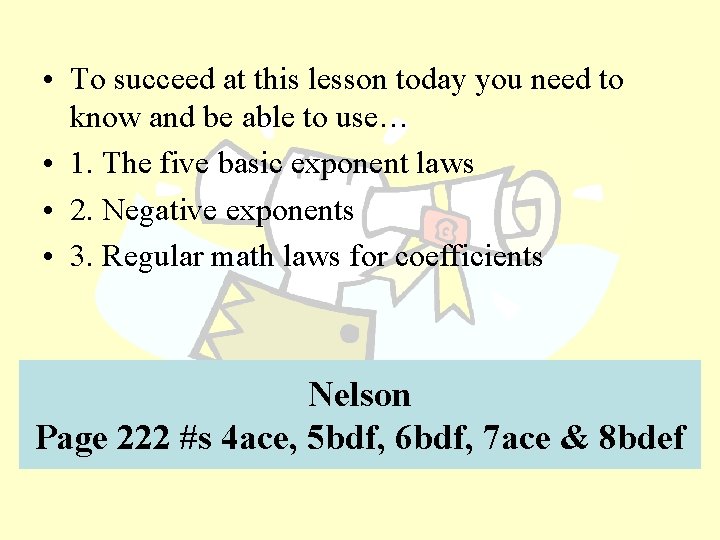  • To succeed at this lesson today you need to know and be