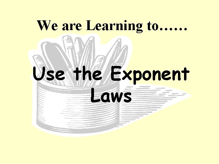 We are Learning to…… Use the Exponent Laws 
