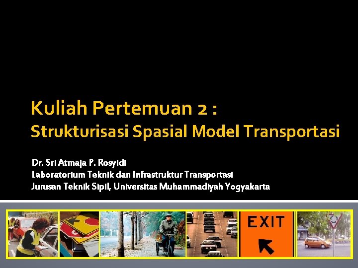 Kuliah Pertemuan 2 : Strukturisasi Spasial Model Transportasi Dr. Sri Atmaja P. Rosyidi Laboratorium