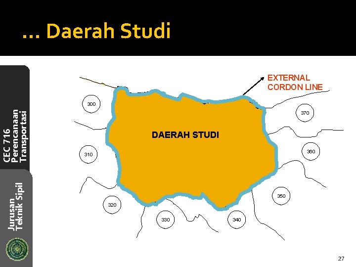 … Daerah Studi EXTERNAL CORDON LINE Jurusan Teknik Sipil CEC 716 Perencanaan Transportasi 300