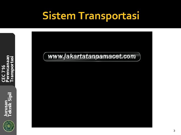 Jurusan Teknik Sipil CEC 716 Perencanaan Transportasi Sistem Transportasi 3 