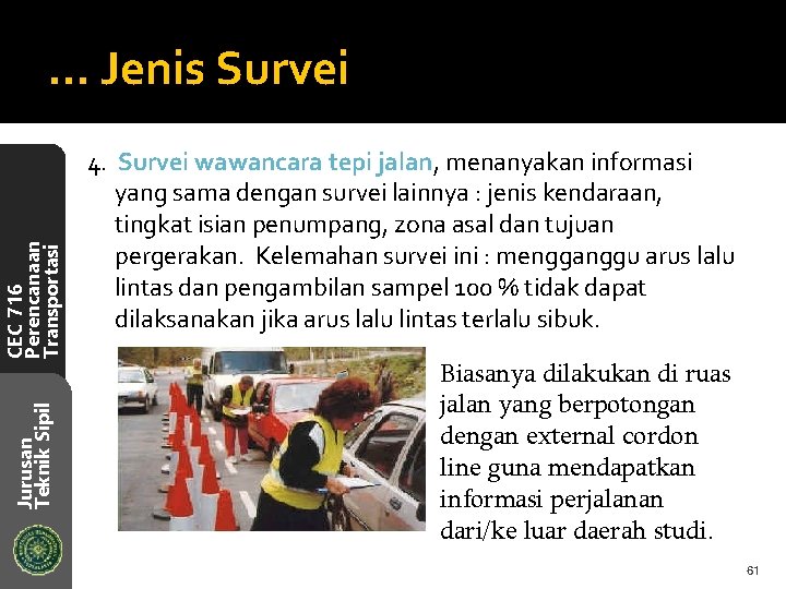 Jurusan Teknik Sipil CEC 716 Perencanaan Transportasi … Jenis Survei 4. Survei wawancara tepi
