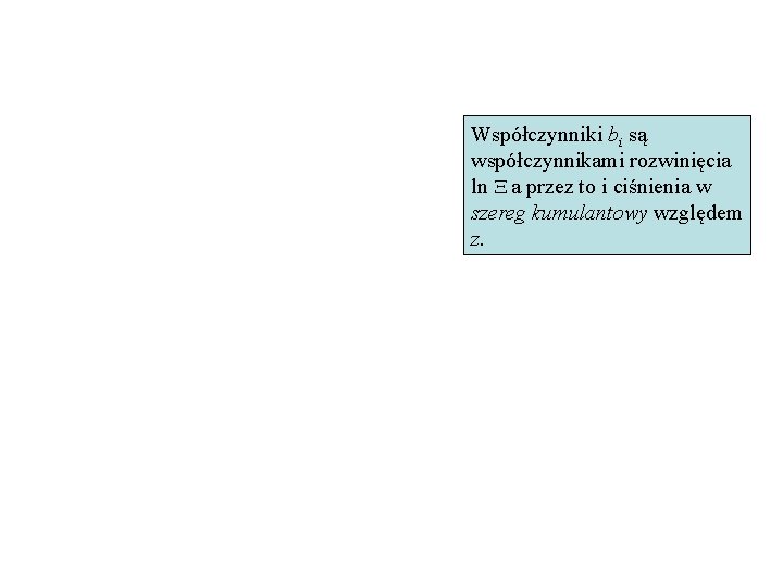 Współczynniki bi są współczynnikami rozwinięcia ln X a przez to i ciśnienia w szereg