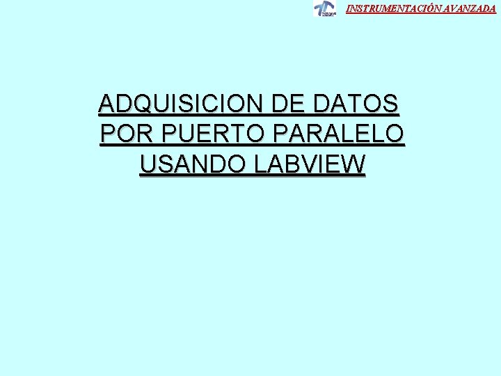 INSTRUMENTACIÓN AVANZADA ADQUISICION DE DATOS POR PUERTO PARALELO USANDO LABVIEW 