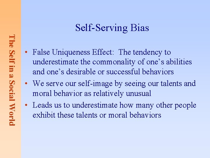 Self-Serving Bias The Self in a Social World • False Uniqueness Effect: The tendency