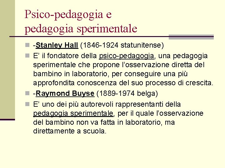 Psico-pedagogia e pedagogia sperimentale n -Stanley Hall (1846 -1924 statunitense) n E’ il fondatore