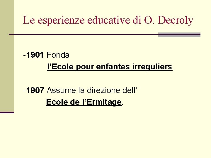Le esperienze educative di O. Decroly -1901 Fonda l’Ecole pour enfantes irreguliers. -1907 Assume