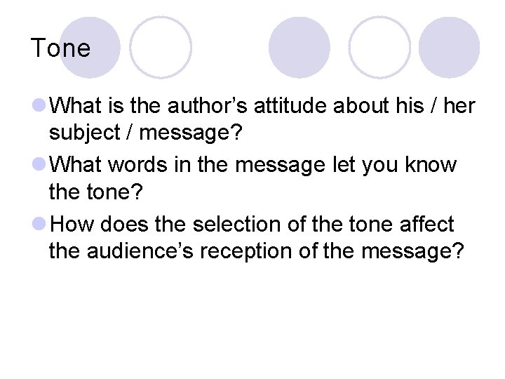 Tone l What is the author’s attitude about his / her subject / message?