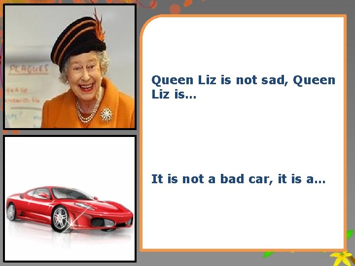 Queen Liz is not sad, Queen Liz is… It is not a bad car,
