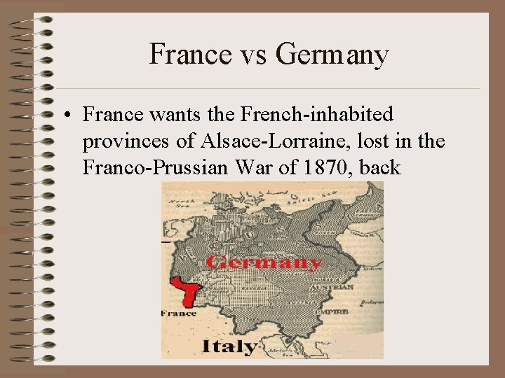 France vs Germany • France wants the French-inhabited provinces of Alsace-Lorraine, lost in the
