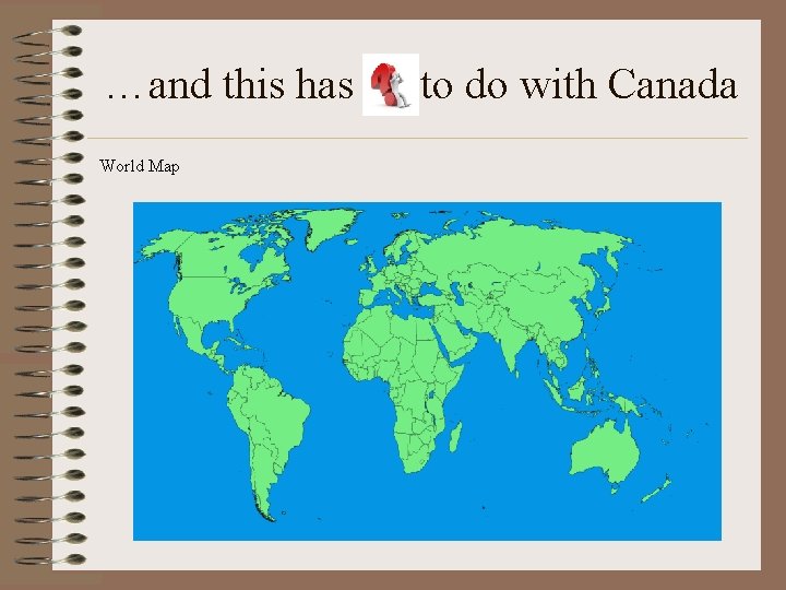 …and this has World Map to do with Canada 