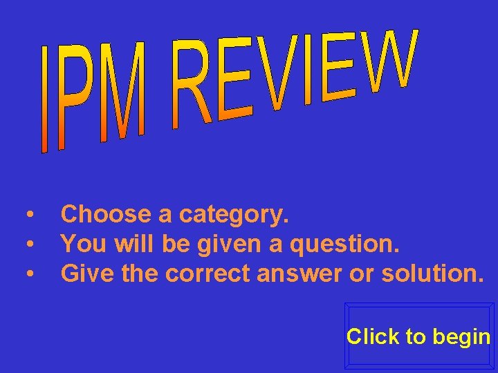  • • • Choose a category. You will be given a question. Give