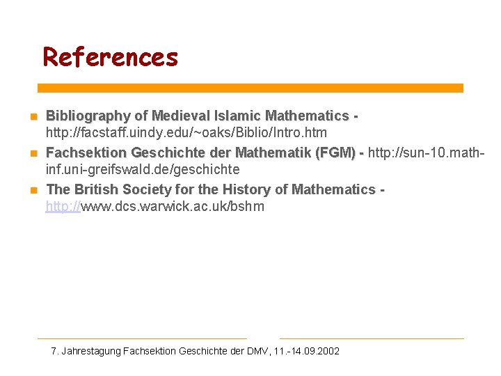 References n n n Bibliography of Medieval Islamic Mathematics http: //facstaff. uindy. edu/~oaks/Biblio/Intro. htm