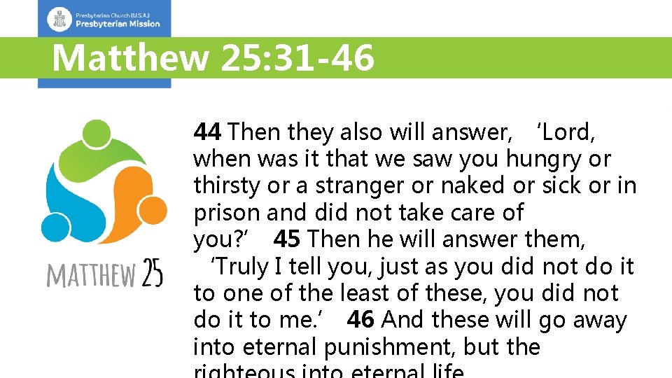 Matthew 25: 31 -46 44 Then they also will answer, ‘Lord, when was it