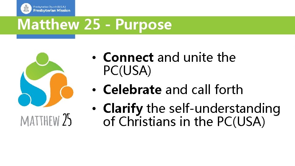 Matthew 25 - Purpose • Connect and unite the PC(USA) • Celebrate and call