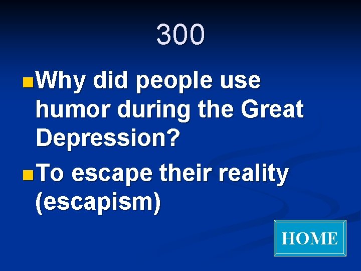 300 n Why did people use humor during the Great Depression? n To escape