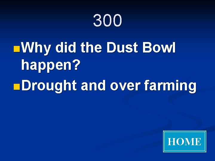 300 n Why did the Dust Bowl happen? n Drought and over farming HOME