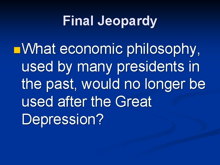 Final Jeopardy n What economic philosophy, used by many presidents in the past, would
