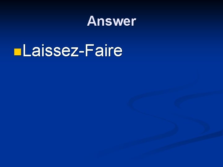 Answer n. Laissez-Faire 