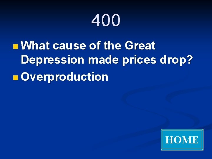 400 n What cause of the Great Depression made prices drop? n Overproduction HOME