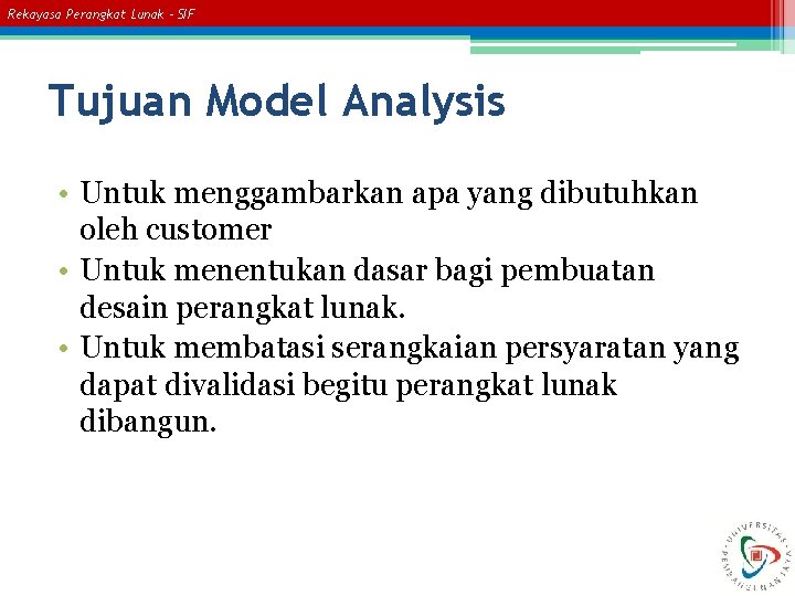 Rekayasa Perangkat Lunak – SIF Tujuan Model Analysis • Untuk menggambarkan apa yang dibutuhkan