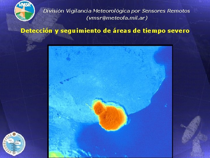 División Vigilancia Meteorológica por Sensores Remotos (vmsr@meteofa. mil. ar) Detección y seguimiento de áreas