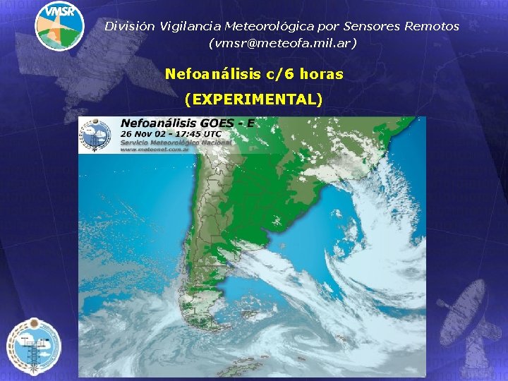 División Vigilancia Meteorológica por Sensores Remotos (vmsr@meteofa. mil. ar) Nefoanálisis c/6 horas (EXPERIMENTAL) 