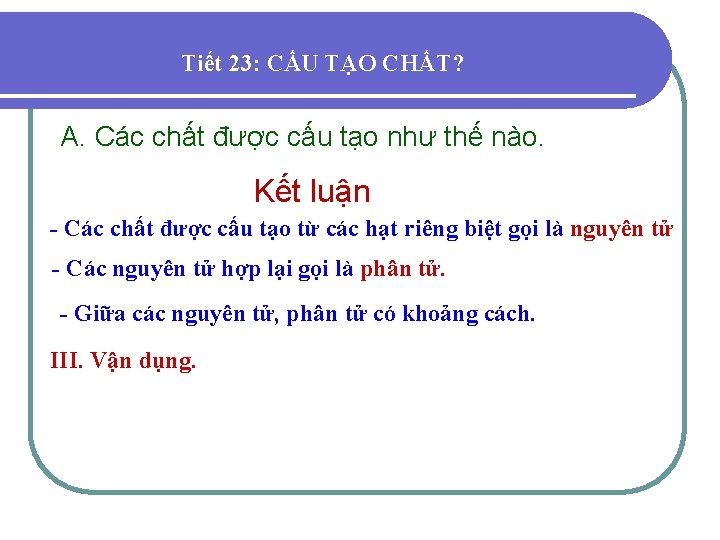 Tiết 23: CẤU TẠO CHẤT? A. Các chất được cấu tạo như thế nào.