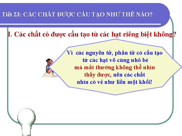 Tiết 23: CÁC CHẤT ĐƯỢC CẤU TẠO NHƯ THẾ NÀO? I. Các chất có