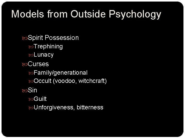 Models from Outside Psychology Spirit Possession Trephining Lunacy Curses Family/generational Occult (voodoo, witchcraft) Sin