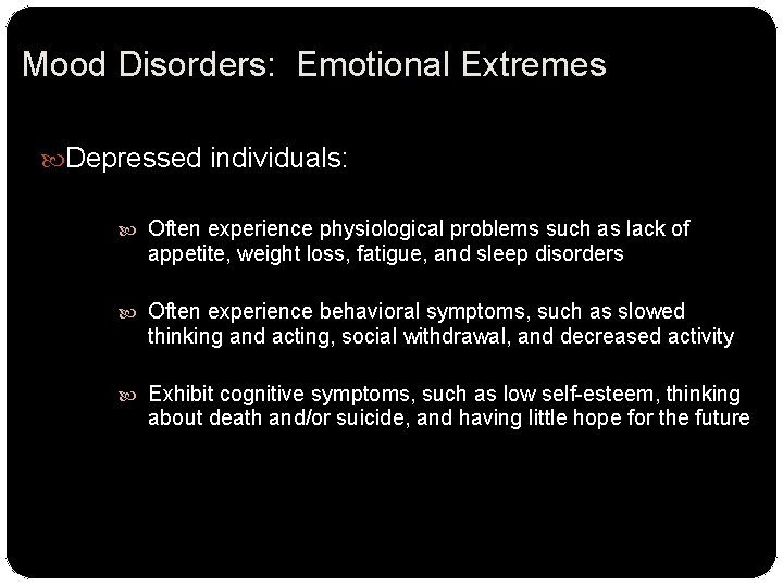 Mood Disorders: Emotional Extremes Depressed individuals: Often experience physiological problems such as lack of