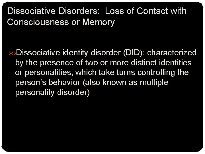 Dissociative Disorders: Loss of Contact with Consciousness or Memory Dissociative identity disorder (DID): characterized