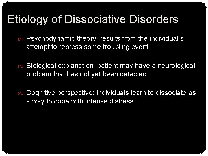 Etiology of Dissociative Disorders Psychodynamic theory: results from the individual’s attempt to repress some