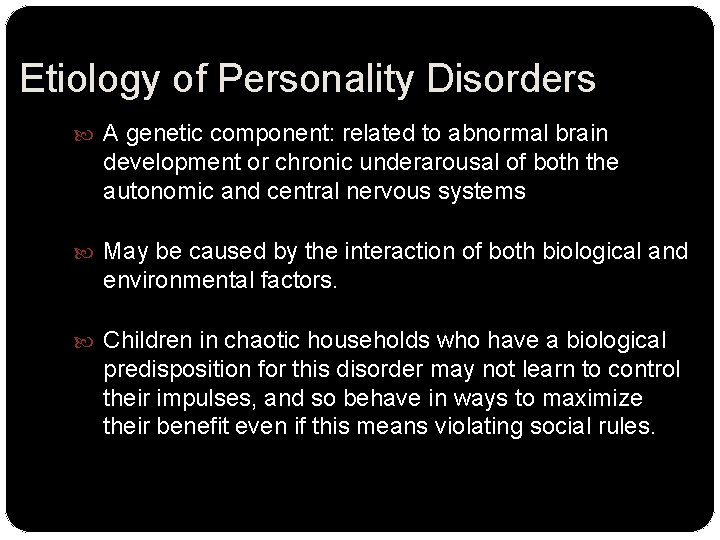 Etiology of Personality Disorders A genetic component: related to abnormal brain development or chronic