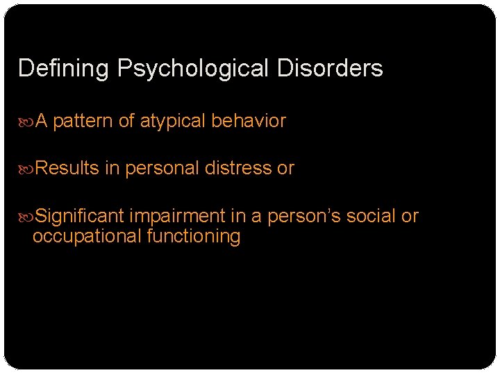 Defining Psychological Disorders A pattern of atypical behavior Results in personal distress or Significant